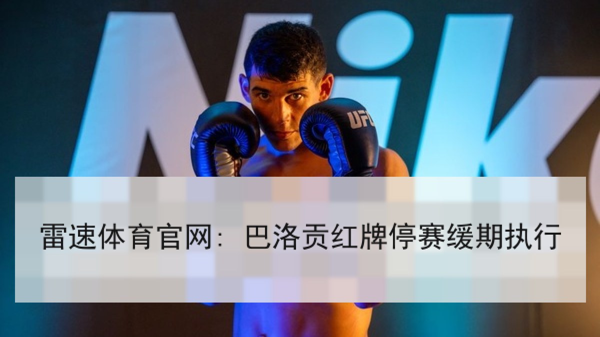 雷速体育官网: 巴洛贡红牌停赛缓期执行